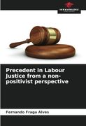 Precedent in Labour Justice From a Non-Positivist Perspective