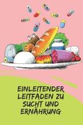 Einleitender Leitfaden Zu Sucht Und Ernährung: Mächtige Konzepte, wie man mit dem Ernährungsplan handeln und Abhängigkeiten verhindern kann (en Alemán)