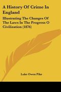 a history of crime in england: illustrating the changes of the laws in the progress o civilization (1876) (en Inglés)