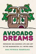 Avocado Dreams. Remaking Salvadoran Life and Art in the Washington, D.C. Metro Area