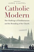 Catholic Modern: The Challenge of Totalitarianism and the Remaking of the Church (en Inglés)