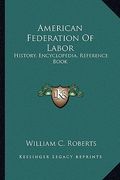 american federation of labor: history, encyclopedia, reference book