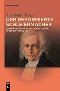 Der Reformierte Schleiermacher: Gespräche Über das Reformierte Erbe in Seiner Theologie (en Alemán)