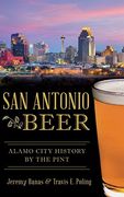 San Antonio Beer: Alamo City History by the Pint