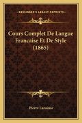 Cours Complet De Langue Francaise Et De Style (1865) (en Francés)