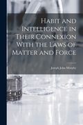 Habit and Intelligence in Their Connexion With the Laws of Matter and Force de Joseph John Murphy(Legare Street pr)