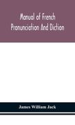 Manual of French pronunciation and diction, based on the notation of the Association phonétique internationale