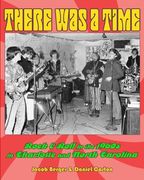 There was a Time: Rock & Roll in the 1960S in Charlotte, and North Carolina (en Inglés)