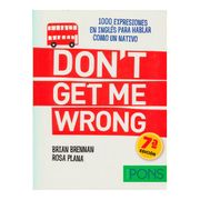 Don't get me Wrong: 1000 Expresiones en Inglés Para Hablar Como un Nativo (Spanish Edition) (en Inglés)
