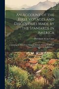 An Account of the First Voyages and Discoveries Made by the Spaniards in America: Containing the Most Exact Relation Hitherto Publish'd, of Their Unparallel'd Cruelties on the Indians.