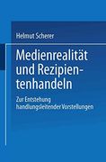 Medienrealität und Rezipientenhandeln: Zur Entstehung Handlungsleitender Vorstellungen (en Alemán)