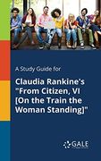 A Study Guide for Claudia Rankine's "From Citizen, vi [on the Train the Woman Standing]" (en Inglés)