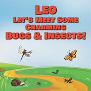 Leo Let's Meet Some Charming Bugs & Insects!: Personalized Books with Your Child Name - The Marvelous World of Insects for Children Ages 1-3 (en Inglés)