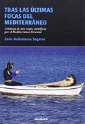 Tras las últimas focas del Mediterráneo : crónicas de mis viajes científicos por el Mediterráneo Oriental