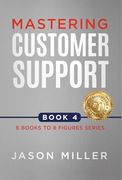 Mastering Customer Support (8 Books to 8 Figures) (en Inglés)