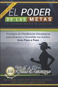 El Poder de las Metas y el Establecimiento de Objetivos: Principios de Planificación Estratégicas Para Alcanzar y Consolidar tus Sueños Paso a Paso.   Preliminares del Éxito)