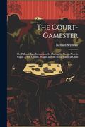 The Court-Gamester: Or, Full and Easy Instructions for Playing the Games now in Vogue.   Viz. Ombre, Picquet and the Royal Game of Chess
