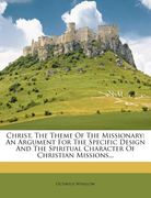 christ, the theme of the missionary: an argument for the specific design and the spiritual character of christian missions... (en Inglés)