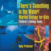 There' S Something in the Water! - Marine Biology for Kids | Children' S Biology Books (libro en Inglés)