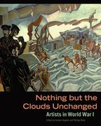 Nothing But the Clouds Unchanged: Artists in World War I (en Inglés)