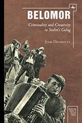 Belomor: Criminality and Creativity in Stalin’S Gulag (Myths and Taboos in Russian Culture) (en Inglés)