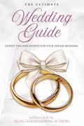 The Ultimate Wedding Guide: Expert Tips and Secrets for Your Dream Wedding