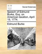 speech of edmund burke, esq. on american taxation, april 19, 1774. (en Inglés)