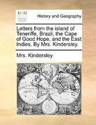 letters from the island of teneriffe, brazil, the cape of good hope, and the east indies. by mrs. kindersley.