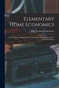 Elementary Home Economics: First Lessons in Sewing and Textiles, Foods and Cookery and the Care of the House (en Inglés)