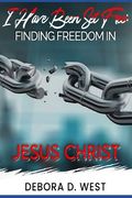 I Have Been Set Free: Finding Freedom in Jesus Christ