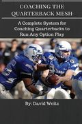 Coaching the Quarterback Mesh: A Complete System for Teaching the Quarterback to Run Any Option Play (en Inglés)