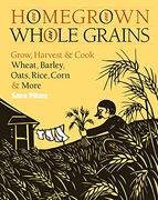 homegrown whole grains,grow, harvest, & cook wheat, barley, oats, rice, corn & more