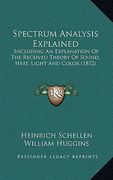 spectrum analysis explained: including an explanation of the received theory of sound, heat, light and color (1872) (en Inglés)