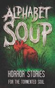 Alphabet Soup: Horror Stories for the Tormented Soul (en Inglés)
