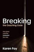Breaking the Coaching Code: How Great Coaches Transcend the Rules (en Inglés)