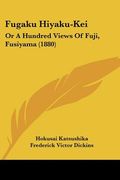 fugaku hiyaku-kei: or a hundred views of fuji, fusiyama (1880) (en Inglés)