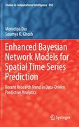 Enhanced Bayesian Network Models for Spatial Time Series Prediction: Recent Research Trend in Data-Driven Predictive Analytics: 858 (Studies in Computational Intelligence) (en Inglés)