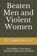 Beaten Men and Violent Women: The Hidden Truth About Domestic Violence in Australia (en Inglés)
