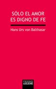 Solo el Amor es Digno de fe (7ª Ed. )