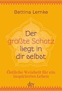 Der Größte Schatz Liegt in dir Selbst: Östliche Weisheit für ein Inspiriertes Leben