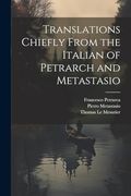 Translations Chiefly From the Italian of Petrarch and Metastasio (en Inglés)