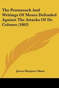 the pentateuch and writings of moses defended against the attacks of dr. colenso (1863)