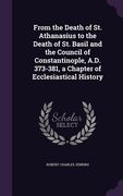 From the Death of St. Athanasius to the Death of St. Basil and the Council of Constantinople, A.D. 373-381, a Chapter of Ecclesiastical History (en Inglés)
