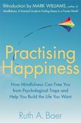 Practising Happiness: How Mindfulness Can Free You From Psychological Traps and Help You Build the Life You Want 