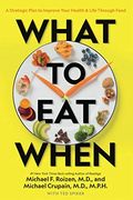 What to eat When: A Strategic Plan to Improve Your Health and Life Through Food 