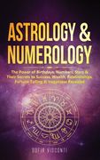 Astrology & Numerology: The Power Of Birthdays, Numbers, Stars & Their Secrets to Success, Wealth, Relationships, Fortune Telling & Happiness (en Inglés)