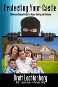 Protecting Your Castle: A common sense guide to home safety and defense