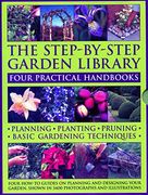 The Step-By-Step Garden Library: Four Practical Handbooks: Planning - Planting - Pruning - Basic Gardening Techniques; Four How-To Guides on Planning. Showing in 3400 Photographs and Illustrations (en Inglés)