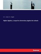 Higher algebra, a sequel to elementary algebra for schools 