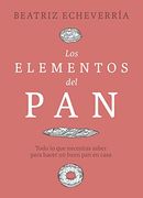 Los Elementos del Pan: Todo lo que Necesitas Saber Para Hacer un Buen pan en Casa